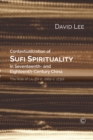 Contextualization of Sufi Spirituality in Seventeenth- and Eighteenth- Century China : The Role of Liu Zhi (c. 1662-c. 1730) - Book