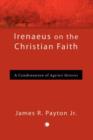 Irenaeus on the Christian Faith : A Condensation of 'Against Heresies' - Book