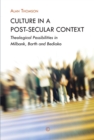 Culture in a Post-Secular Context : Theological Possibilities in Milbank, Barth and Bediako - eBook