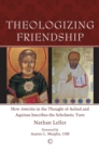 Theologizing Friendship : How 'Amicitia' in the Thought of Aelred and Aquinas Inscribes the Scholastic Turn - eBook