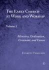 The Early Church at Work and Worship : Volume 1: Ministry, Ordination, Covenant, and Canon - eBook