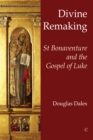 Divine Remaking : St Bonaventure and the Gospel of Luke - eBook