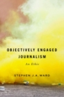 Objectively Engaged Journalism : An Ethic - Book