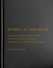 Women at the Helm : How Jean Sutherland Boggs, Hsio-yen Shih, and Shirley L. Thomson Changed the National Gallery of Canada - Book