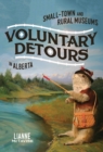 Voluntary Detours : Small-Town and Rural Museums in Alberta - eBook