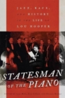 Statesman of the Piano : Jazz, Race, and History in the Life of Lou Hooper - Book