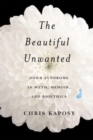 The Beautiful Unwanted : Down Syndrome in Myth, Memoir, and Bioethics - Book