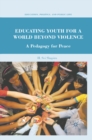 Educating Youth for a World Beyond Violence : A Pedagogy for Peace - eBook