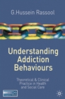 Understanding Addiction Behaviours : Theoretical and Clinical Practice in Health and Social Care - Book