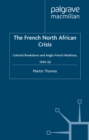 The French North African Crisis : Colonial Breakdown and Anglo-French Relations, 1945-62 - eBook