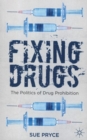 Fixing Drugs : The Politics of Drug Prohibition - Book