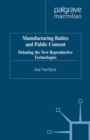 Manufacturing Babies and Public Consent : Debating the New Reproductive Technologies - eBook