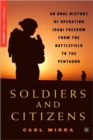 Soldiers and Citizens : An Oral History of Operation Iraqi Freedom from the Battlefield to the Pentagon - Book