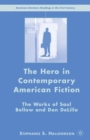 The Hero in Contemporary American Fiction : The Works of Saul Bellow and Don DeLillo - eBook