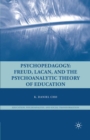 Psychopedagogy : Freud, Lacan, and the Psychoanalytic Theory of Education - eBook