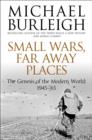 Small Wars, Far Away Places : The Genesis of the Modern World 1945-65 - eBook