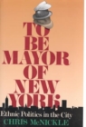 To Be Mayor of New York : Ethnic Politics in the City - Book