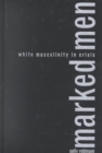 Marked Men : White Masculinity in Crisis - Book