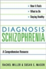 Diagnosis: Schizophrenia : A Comprehensive Resource for Consumers, Families, and Helping Professionals - Book