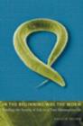 In the Beginning Was the Worm : Finding the Secrets of Life in a Tiny Hermaphrodite - Book
