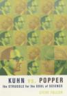 Kuhn vs. Popper : The Struggle for the Soul of Science - Book