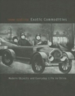 Exotic Commodities : Modern Objects and Everyday Life in China - Book