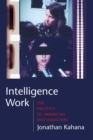 Intelligence Work : The Politics of American Documentary - Book