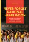 Never Forget National Humiliation : Historical Memory in Chinese Politics and Foreign Relations - Book