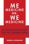 Me Medicine vs. We Medicine : Reclaiming Biotechnology for the Common Good - Book