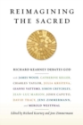 Reimagining the Sacred : Richard Kearney Debates God with James Wood, Catherine Keller, Charles Taylor, Julia Kristeva, Gianni Vattimo, Simon Critchley, Jean-Luc Marion, John Caputo, David Tracy, Jens - Book