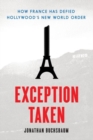 Exception Taken : How France Has Defied Hollywood's New World Order - Book