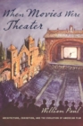 When Movies Were Theater : Architecture, Exhibition, and the Evolution of American Film - Book