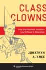 Class Clowns : How the Smartest Investors Lost Billions in Education - Book