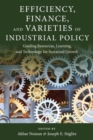 Efficiency, Finance, and Varieties of Industrial Policy : Guiding Resources, Learning, and Technology for Sustained Growth - Book