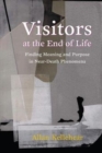 Visitors at the End of Life : Finding Meaning and Purpose in Near-Death Phenomena - Book