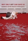 Why Only Art Can Save Us : Aesthetics and the Absence of Emergency - Book