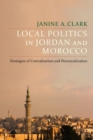 Local Politics in Jordan and Morocco : Strategies of Centralization and Decentralization - Book