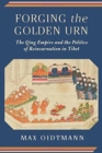 Forging the Golden Urn : The Qing Empire and the Politics of Reincarnation in Tibet - Book