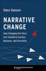 Narrative Change : How Changing the Story Can Transform Society, Business, and Ourselves - Book