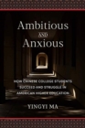 Ambitious and Anxious : How Chinese College Students Succeed and Struggle in American Higher Education - Book