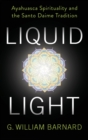 Liquid Light : Ayahuasca Spirituality and the Santo Daime Tradition - Book