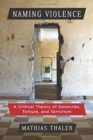 Naming Violence : A Critical Theory of Genocide, Torture, and Terrorism - Book