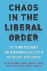 Chaos in the Liberal Order : The Trump Presidency and International Politics in the Twenty-First Century - Book