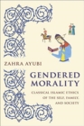 Gendered Morality : Classical Islamic Ethics of the Self, Family, and Society - Book