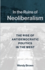 In the Ruins of Neoliberalism : The Rise of Antidemocratic Politics in the West - Book