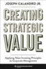 Creating Strategic Value : Applying Value Investing Principles to Corporate Management - Book