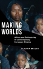 Making Worlds : Affect and Collectivity in Contemporary European Cinema - Book