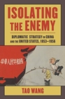 Isolating the Enemy : Diplomatic Strategy in China and the United States, 1953-1956 - Book