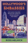 Hollywood's Embassies : How Movie Theaters Projected American Power Around the World - Book