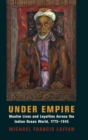 Under Empire : Muslim Lives and Loyalties Across the Indian Ocean World, 1775-1945 - Book